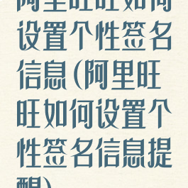 阿里旺旺如何设置个性签名信息(阿里旺旺如何设置个性签名信息提醒)