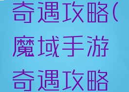 魔域手游奇遇攻略(魔域手游奇遇攻略视频)