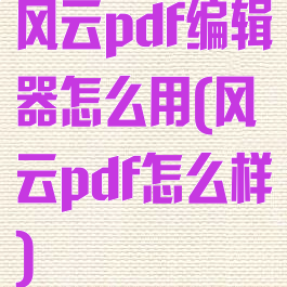 风云pdf编辑器怎么用(风云pdf怎么样)