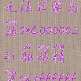 驱动精灵无法正常启动0xc0000022(驱动精灵0x7fffffff)