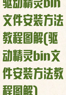 驱动精灵bin文件安装方法教程图解(驱动精灵bin文件安装方法教程图解)