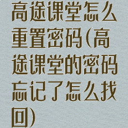 高途课堂怎么重置密码(高途课堂的密码忘记了怎么找回)