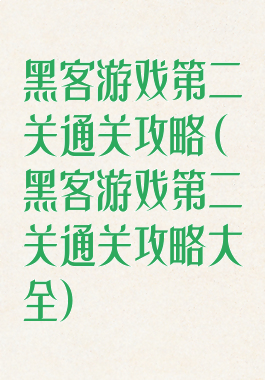 黑客游戏第二关通关攻略(黑客游戏第二关通关攻略大全)