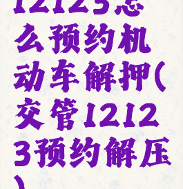 12123怎么预约机动车解押(交管12123预约解压)