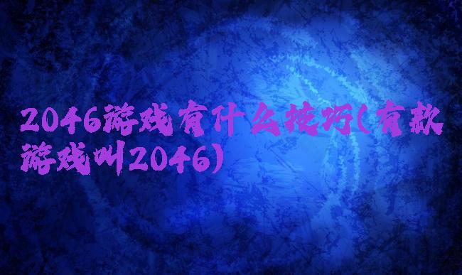 2046游戏有什么技巧(有款游戏叫2046)