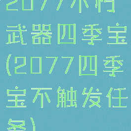 2077不朽武器四季宝(2077四季宝不触发任务)