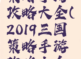 2019三国策略手游攻略大全(2019三国策略手游攻略大全最新)