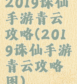 2019诛仙手游青云攻略(2019诛仙手游青云攻略图)