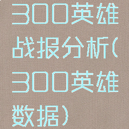 300英雄战报分析(300英雄数据)