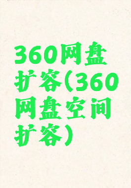 360网盘扩容(360网盘空间扩容)