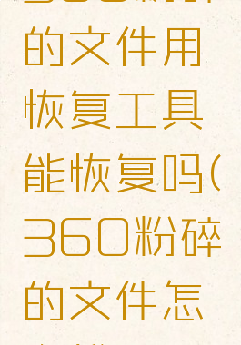 360粉碎的文件用恢复工具能恢复吗(360粉碎的文件怎么找回)