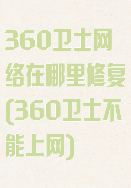 360卫士网络在哪里修复(360卫士不能上网)