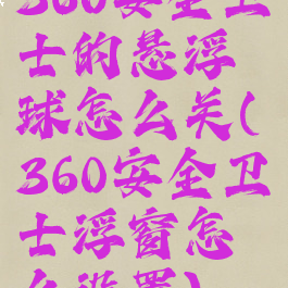 360安全卫士的悬浮球怎么关(360安全卫士浮窗怎么设置)