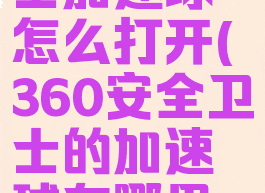 360安全卫士加速球怎么打开(360安全卫士的加速球在哪里设置)