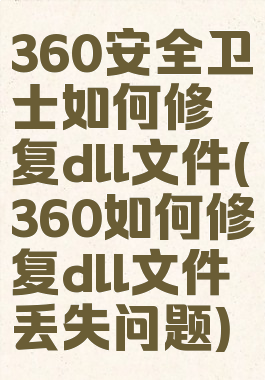 360安全卫士如何修复dll文件(360如何修复dll文件丢失问题)