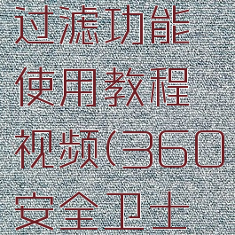 360安全卫士弹窗过滤功能使用教程视频(360安全卫士弹窗过滤安装不了)