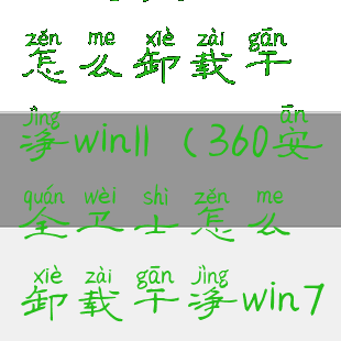 360安全卫士怎么卸载干净win11(360安全卫士怎么卸载干净win7)