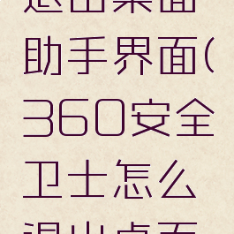 360安全卫士怎么退出桌面助手界面(360安全卫士怎么退出桌面助手界面图标)