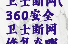 360安全卫士断网(360安全卫士断网修复在哪里)