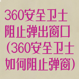 360安全卫士阻止弹出窗口(360安全卫士如何阻止弹窗)