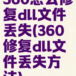 360怎么修复dll文件丢失(360修复dll文件丢失方法)