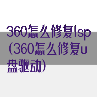 360怎么修复lsp(360怎么修复u盘驱动)