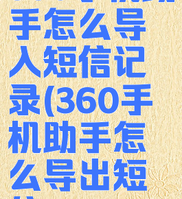 360手机助手怎么导入短信记录(360手机助手怎么导出短信)