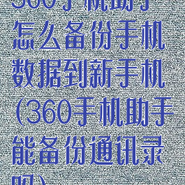 360手机助手怎么备份手机数据到新手机(360手机助手能备份通讯录吗)