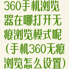 360手机浏览器在哪打开无痕浏览模式呢(手机360无痕浏览怎么设置)