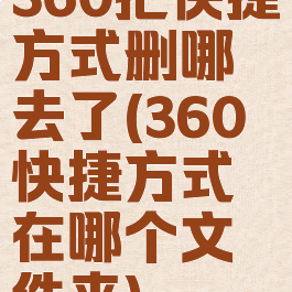 360把快捷方式删哪去了(360快捷方式在哪个文件夹)