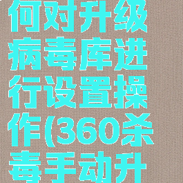 360杀毒如何对升级病毒库进行设置操作(360杀毒手动升级病毒库)