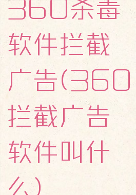 360杀毒软件拦截广告(360拦截广告软件叫什么)