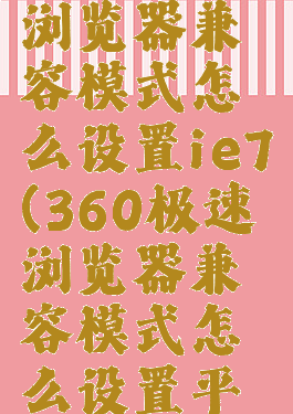 360极速浏览器兼容模式怎么设置ie7(360极速浏览器兼容模式怎么设置平板)