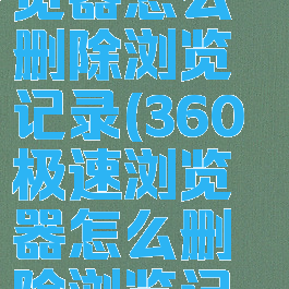 360极速浏览器怎么删除浏览记录(360极速浏览器怎么删除浏览记录的)