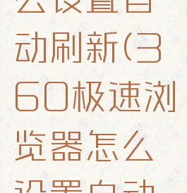 360极速浏览器怎么设置自动刷新(360极速浏览器怎么设置自动播放下一个视频)