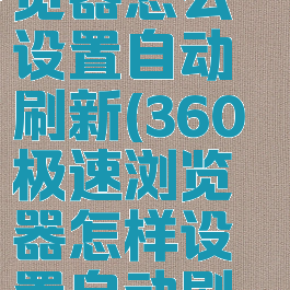 360极速浏览器怎么设置自动刷新(360极速浏览器怎样设置自动刷新)