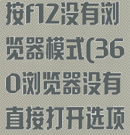 360浏览器按f12没有浏览器模式(360浏览器没有直接打开选项)