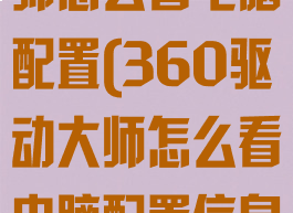 360驱动大师怎么看电脑配置(360驱动大师怎么看电脑配置信息)