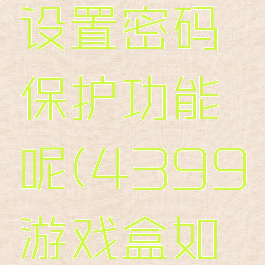 4399游戏盒在哪设置密码保护功能呢(4399游戏盒如何设置密码)