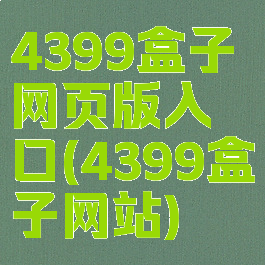 4399盒子网页版入口(4399盒子网站)