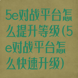 5e对战平台怎么提升等级(5e对战平台怎么快速升级)