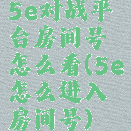 5e对战平台房间号怎么看(5e怎么进入房间号)