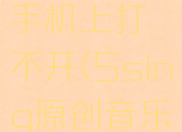 5sing原创音乐怎么下载到手机上打不开(5sing原创音乐伴奏怎样下载到手机上)