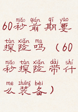 60秒前期要探险吗(60秒探险带什么装备)