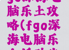 87g手游fgo深海电脑乐土攻略(fgo深海电脑乐土活动攻略高难)