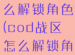 cod战区怎么解锁角色(cod战区怎么解锁角色技能)