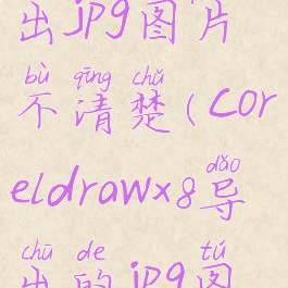 coreldraw导出jpg图片不清楚(coreldrawx8导出的jpg图片不完整)