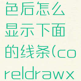 coreldraw填充颜色后怎么显示下面的线条(coreldrawx7填充颜色)