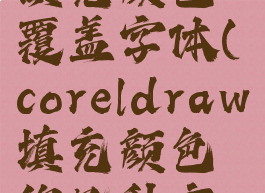 coreldraw填充颜色覆盖字体(coreldraw填充颜色的几种方法)