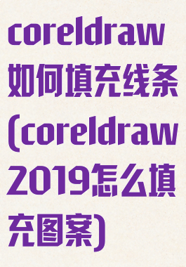 coreldraw如何填充线条(coreldraw2019怎么填充图案)